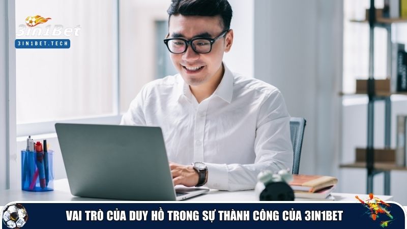 Sự thành công của 3in1Bet không thể thiếu vai trò quan trọng của Duy Hồ